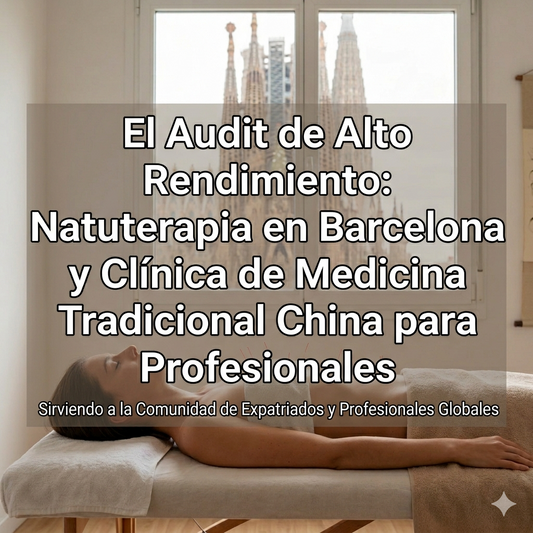 El Audit de Alto Rendimiento: Natuterapia en Barcelona y Clínica de Medicina Tradicional China para Profesionales